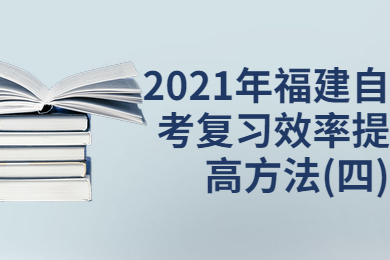 2021年福建自考復(fù)習(xí)效率提高方法(四)