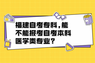 福建自考?？?能不能報考自考本科醫(yī)學(xué)類專業(yè)