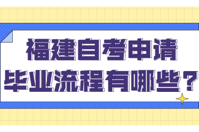 福建自考申請(qǐng)畢業(yè)流程有哪些