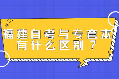 福建自考與專套本有什么區(qū)別