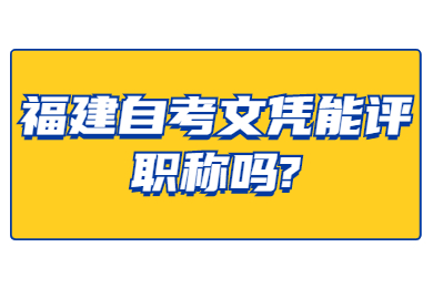 福建自考文憑能評(píng)職稱嗎