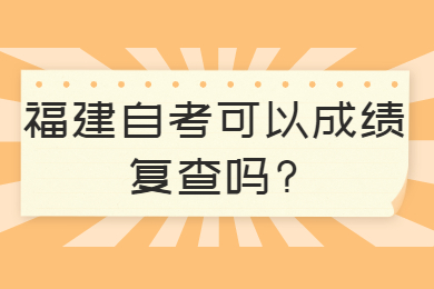 福建自考可以成績復(fù)查嗎