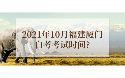 2021年10月福建廈門自考考試時(shí)間?