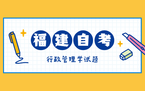 2021年10月福建自考《行政管理學(xué)》模擬試題二-4