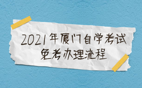 2021年廈門自學(xué)考試免考辦理流程