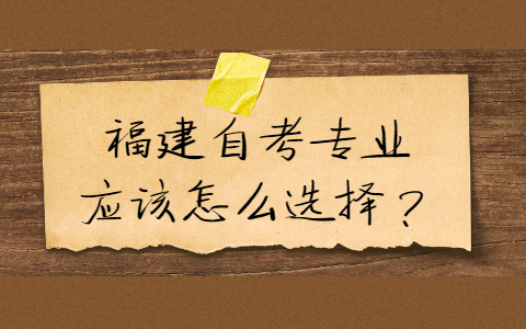 福建自考專業(yè)應(yīng)該怎么選擇？