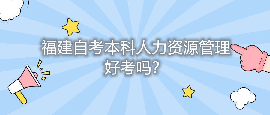 福建自考本科人力資源管理好考嗎？