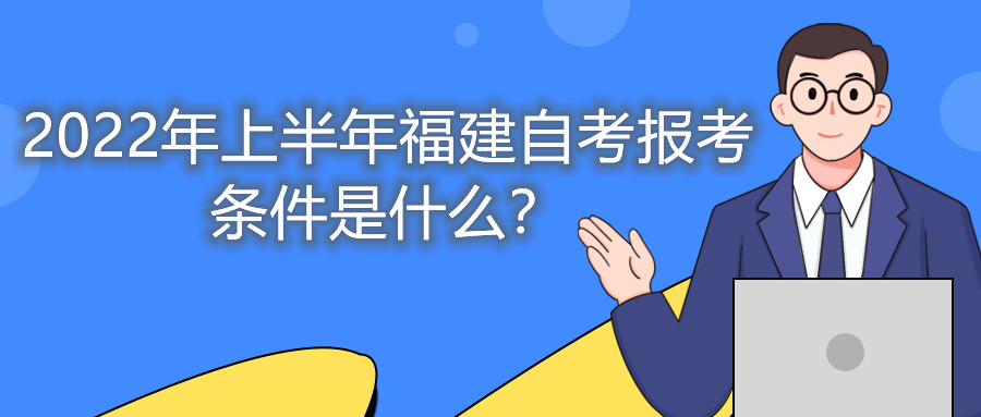 2022年上半年福建自考報(bào)考條件是什么？