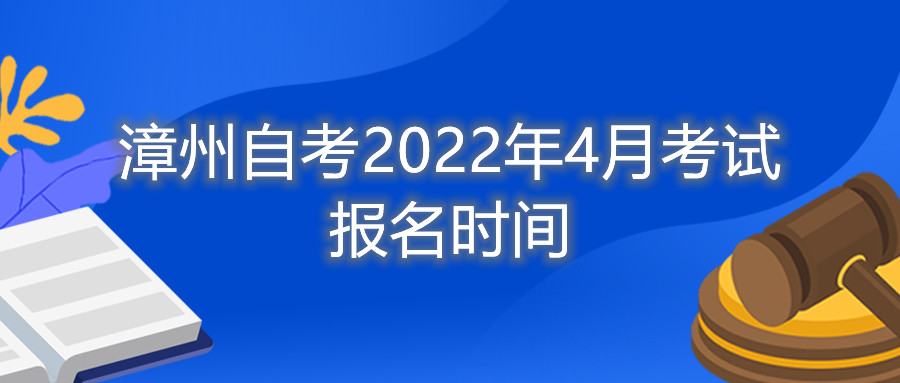 漳州自考2022年4月考試報名時間