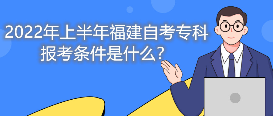 2022年上半年福建自考專科報(bào)考條件是什么？