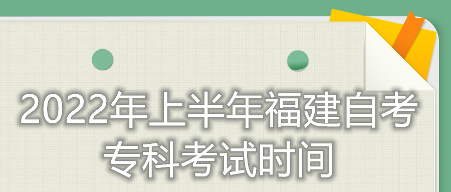 2022年上半年福建自考?？瓶荚嚂r(shí)間