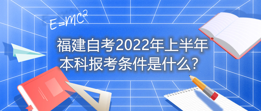 福建自考2022年上半年本科報(bào)考條件是什么？