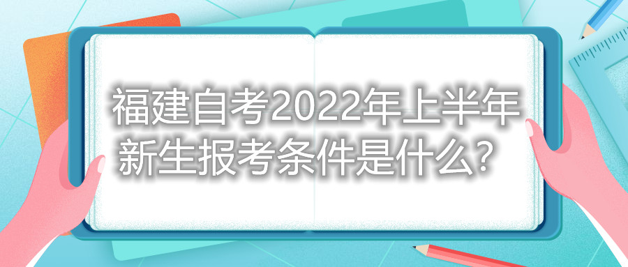 福建自考2022年上半年新生報(bào)考條件是什么？