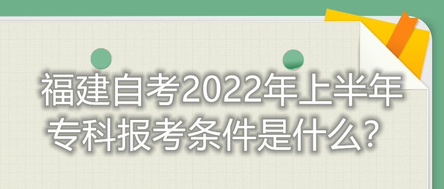 福建自考2022年上半年?？茍?bào)考條件是什么？