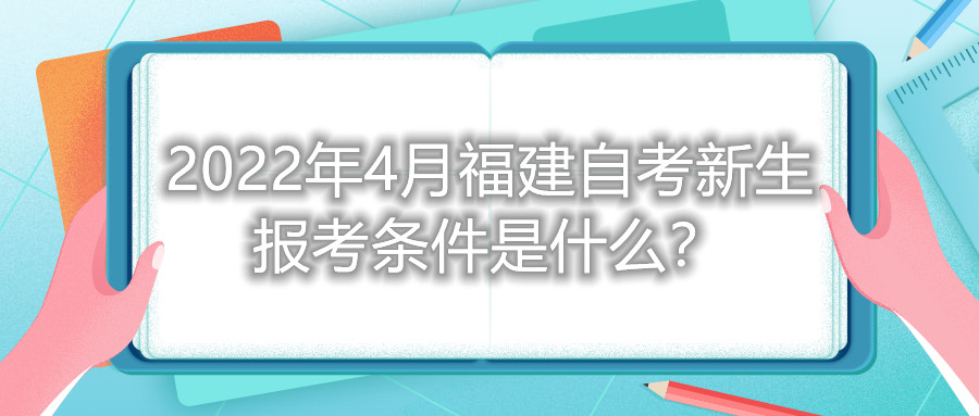 2022年4月福建自考新生報(bào)考條件是什么？