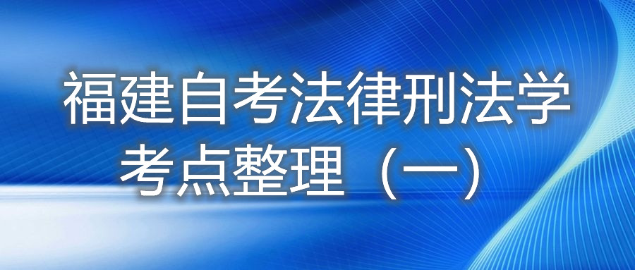 福建自考法律刑法學(xué)考點整理（一）