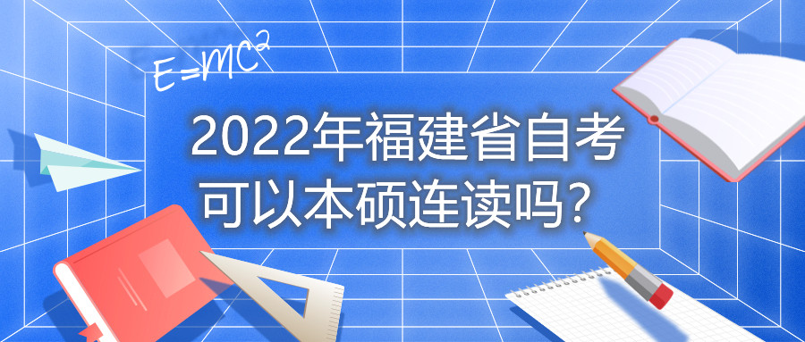 2022年福建省自考可以本碩連讀嗎？