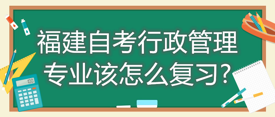 福建自考行政管理專業(yè)該怎么復(fù)習(xí)?