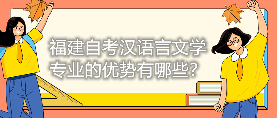 福建自考漢語言文學(xué)專業(yè)的優(yōu)勢有哪些？