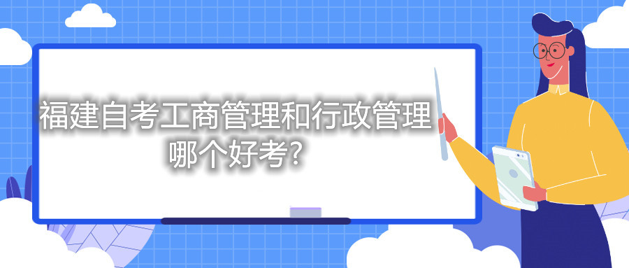 福建自考工商管理和行政管理哪個好考?