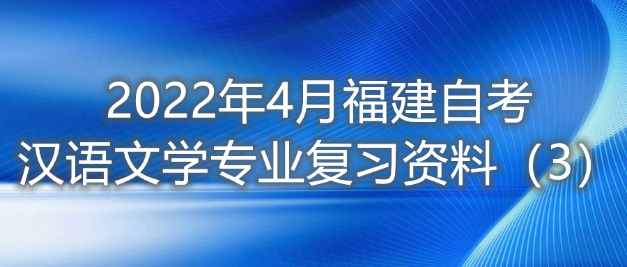 2022年4月福建省自考漢語(yǔ)文學(xué)專業(yè)復(fù)習(xí)資料（3）