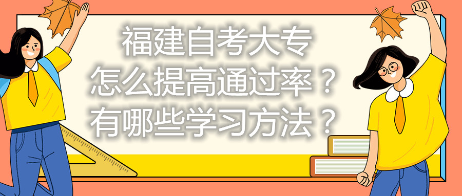 福建自考大專怎么提高通過(guò)率？有哪些學(xué)習(xí)方法？