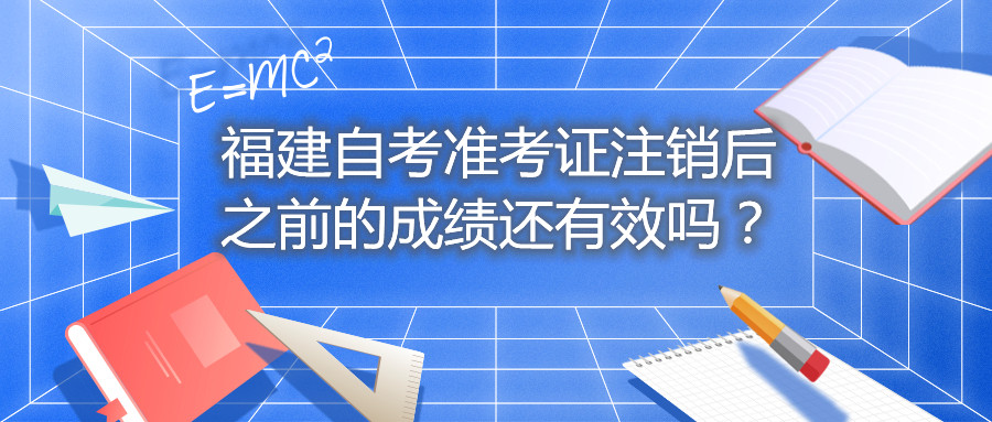 福建自考準考證注銷后之前的成績還有效嗎？