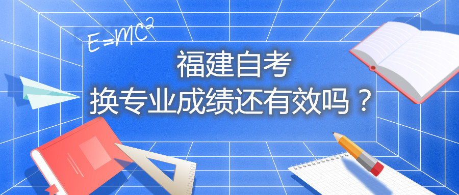 福建自考換專業(yè)成績還有效嗎？