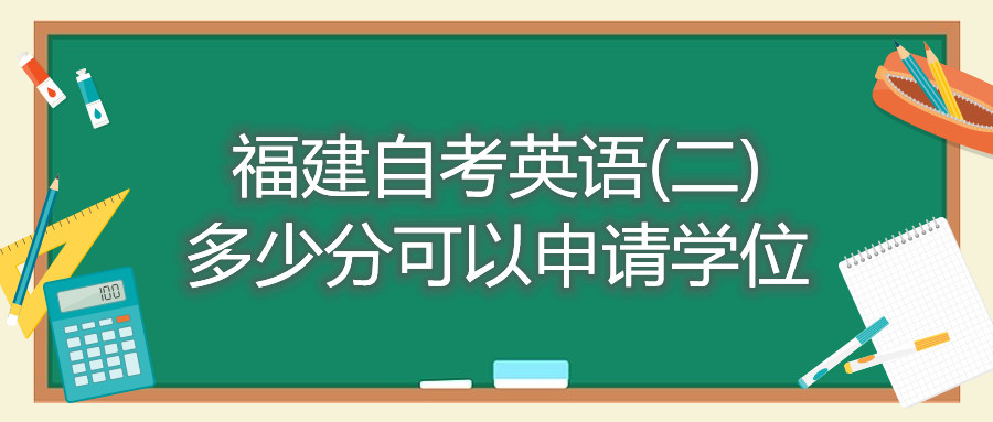 福建自考英語(二)多少分可以申請學位