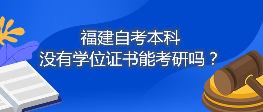 福建省自考本科沒有學(xué)位證書能考研嗎？